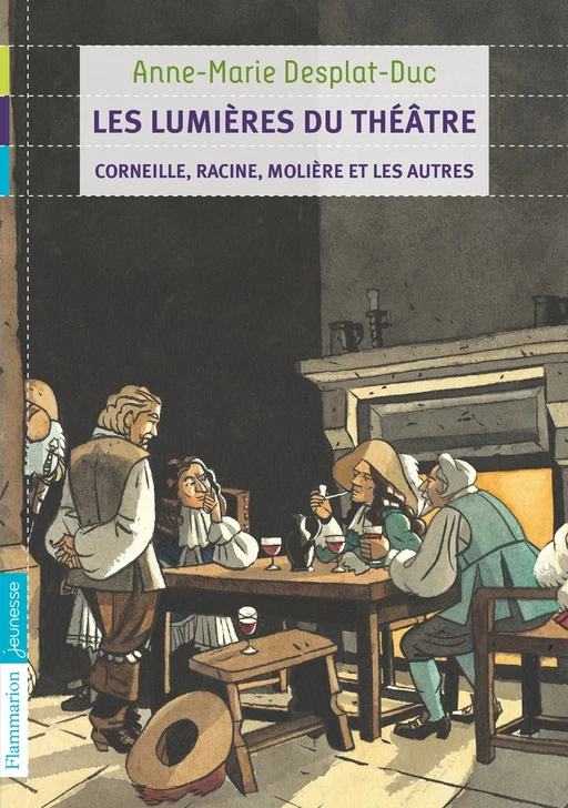 Les lumières du théâtre - Corneille, Racine, Molière et les autres - Anne-Marie Desplat-Duc - Flammarion jeunesse