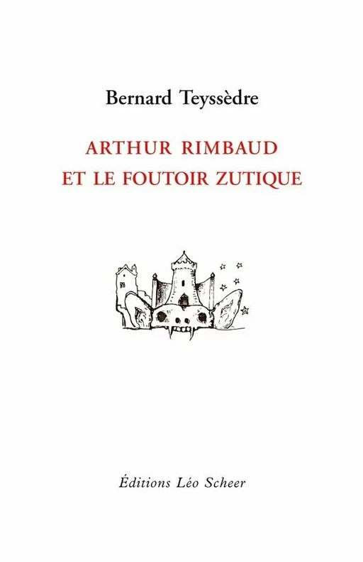 Arthur Rimbaud et le foutoir zutique - Bernard Teyssedre - Editions Léo Scheer