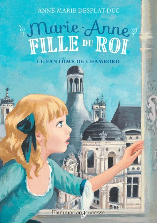 Marie-Anne, fille du roi (Tome 6) - Le fantôme de Chambord - Anne-Marie Desplat-Duc - Flammarion jeunesse