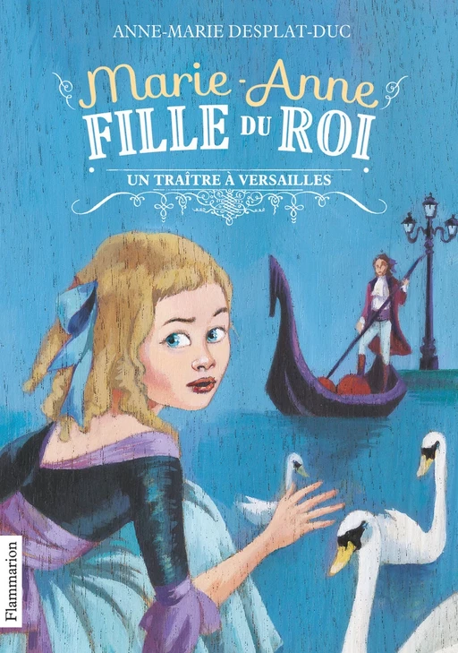 Marie-Anne, fille du roi (Tome 2) - Un traître à Versailles - Anne-Marie Desplat-Duc - Flammarion jeunesse