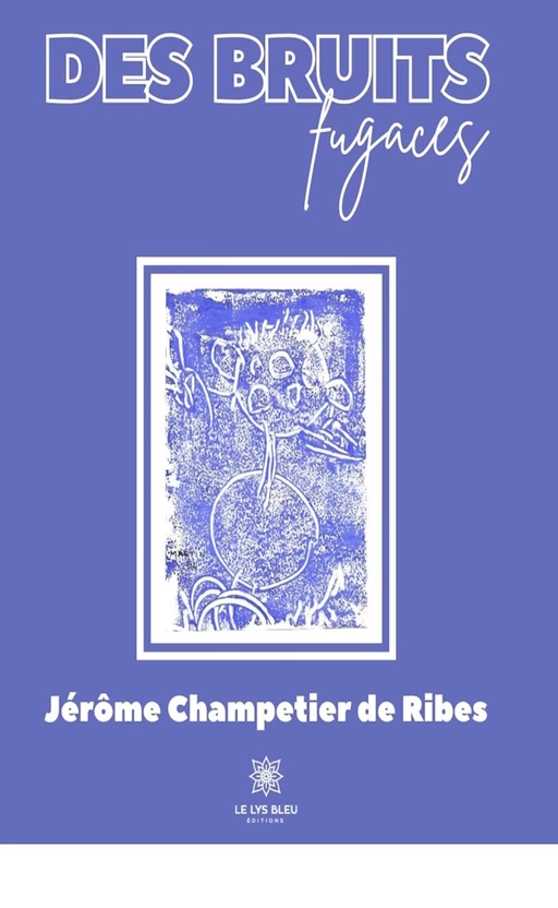 Des bruits fugaces - Jérôme Champetier de Ribes - Le Lys Bleu Éditions