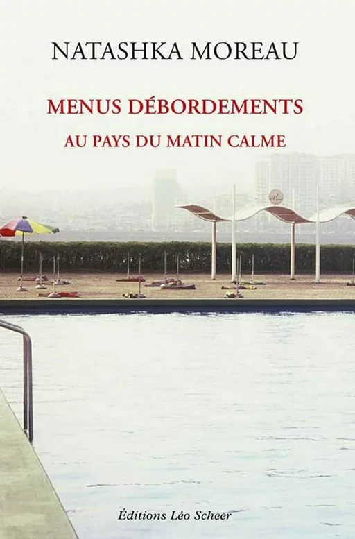 Menus débordements au pays du Matin calme - Natashka Moreau - Editions Léo Scheer