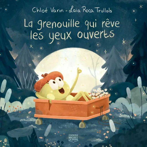 La grenouille qui rêve les yeux ouverts - Chloé Varin - Éditions Michel Quintin