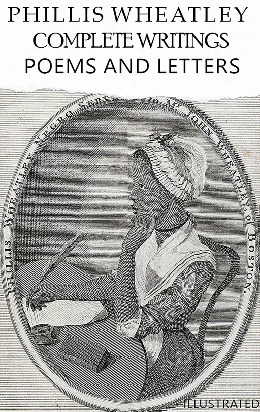 Complete Writings. Poems and Letters. Illustrated - Phillis Wheatley - Andrii Ponomarenko