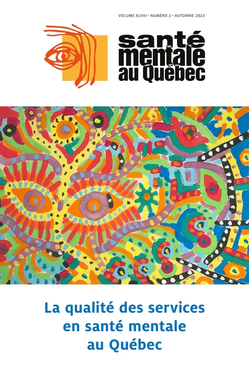 Santé mentale au Québec. Vol. 48 No. 2, Automne 2023 - Marie-Josée Fleury, Matthew Menear, Audreyanne Gagnon, Sophie Rivet, Morgane Gabet, Julie Lane, Saliha Ziam, Danyka Therriault, Esther Mc.Sween-Cadieux, Christian Dagenais, Patrick Gosselin, Jonathan Smith, Andrée-Anne Houle, Martin Drapeau, Mathieu Roy, Isabelle Thibault, Éliane St-Pierre Mousset, Janie Houle, Corentin Montiel, François Lauzier-Jobin, Stephanie Radziszewski, Catherine Hudon, Pasquale Roberge, Simon Coulombe, Annie Beaudin, Hélène Provencher, Martin Provencher, Geneviève Piché, Aude Villatte, Marie-Ève Clément, Marie-Hélène Morin, Marianne Fournier-Marceau, Darryl Maybery, Andrea Reupert, Stéphane Richard-Devantoy, Catherine Cyr-Villeneuve, Annik Moreau, Maryse Proulx, Mary Anne Levasseur, Luc Vigneault, Michel Gilbert, Marc-André Roy, Firas Gaida, Francine Ferland, Lambert Farand, Gabriel Thibault, Sophie Désautels, Thomas Chamard-Bergeron, Marie-Andrée Bruneau, Maude-Émilie Pépin, Howard Bergman, Yves Couturier, Camille Beaujoin, Miguel Bergeron-Longpré, Louis-Philippe Bleau, Julie Beausoleil, Kettly Pinchinat Jean-Charles, Michelle Guerrero, Valérie Aubut, Nadine Blanchette-Martin, Jorge Flores-Aranda, Christophe Huỳnh, Nadia L’Espérance, Vincent Wagner, Josée Grenier, Chantal Verdon, Jacques Cherblanc, Chantale Simard, Danielle Maltais, Christiane Bergeron-Leclerc - Revue Santé mentale au Québec