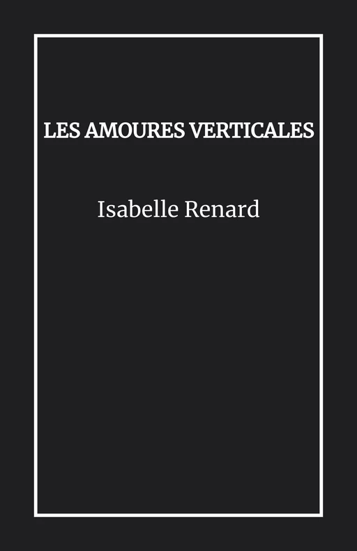 Les Amoures verticales - Isabelle Renard - Librinova