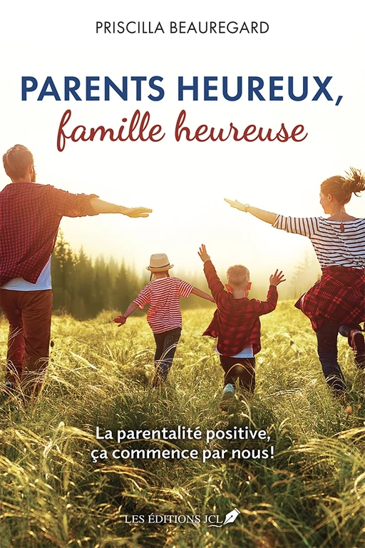 Parents heureux, famille heureuse - Priscilla Beauregard - Les éditions JCL