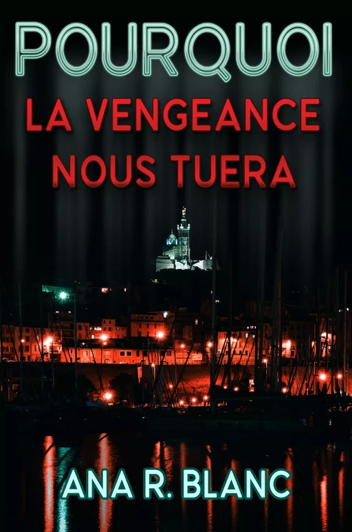 Pourquoi la vengeance nous tuera - Ana R. Blanc - Ana R. Blanc