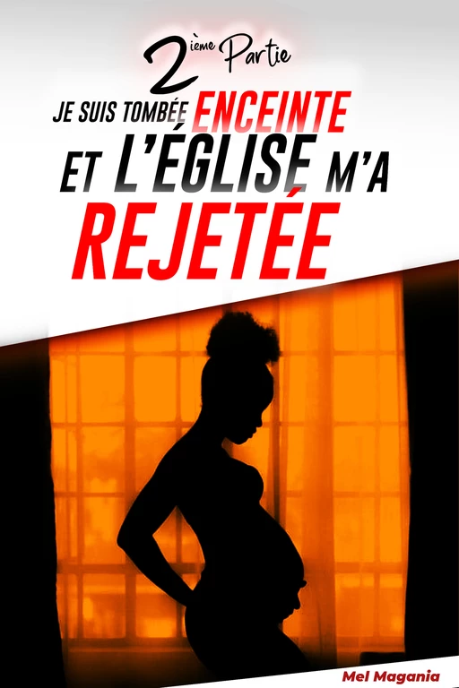 Je suis tombée enceinte et l’église m’a rejetée - 2ème partie - Mel Magania - Librinova