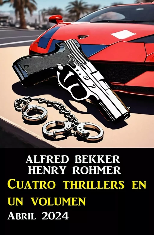 Cuatro thrillers en un volumen Abril 2024 - Alfred Bekker, Henry Rohmer - Bathranor Books