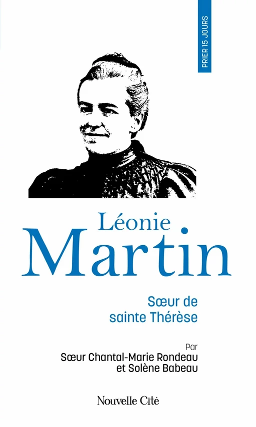 Prier 15 jours avec Léonie Martin - Solène Babeau, Chantal-Marie Rondeau - Nouvelle Cité