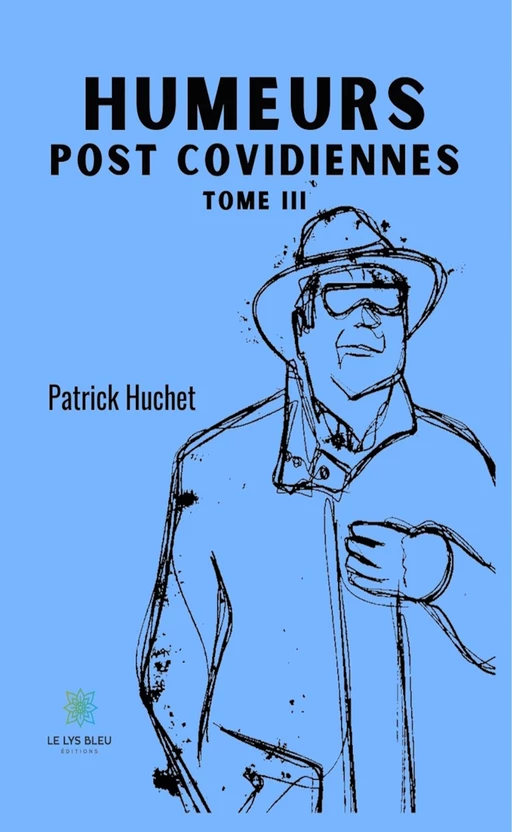 Humeurs post covidiennes - Tome 3 - Patrick Huchet - Le Lys Bleu Éditions