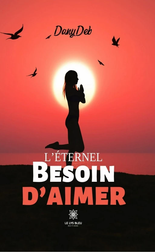 L’éternel besoin d’aimer - Dany Deb - Le Lys Bleu Éditions