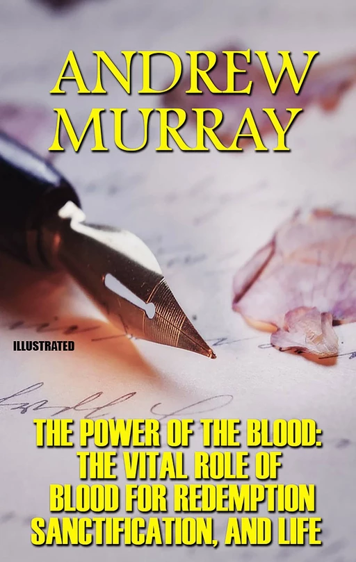 The Power Of The Blood: The Vital Role of Blood for Redemption, Sanctification, and Life. Illustrated - Andrew Murray - Andrii Ponomarenko