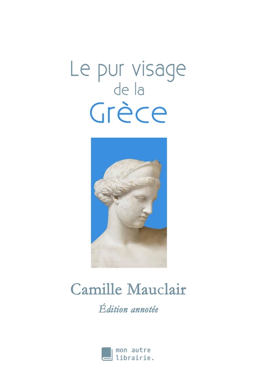 Le pur visage de la Grèce - Camille Mauclair - Bookelis