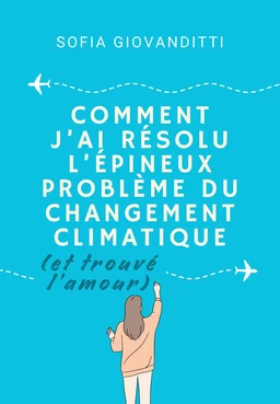 Comment j'ai résolu l'épineux problème du changement climatique (et trouvé l'amour)