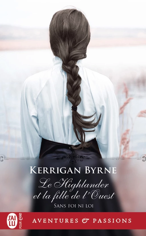 Sans foi ni loi (Tome 5) - Le Highlander et la fille de l’Ouest - Kerrigan Byrne - J'ai Lu