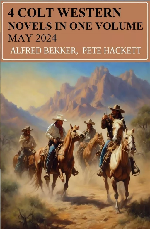 4 Colt Western Novels In One Volume May 2024 - Alfred Bekker, Pete Hackett - Bathranor Books