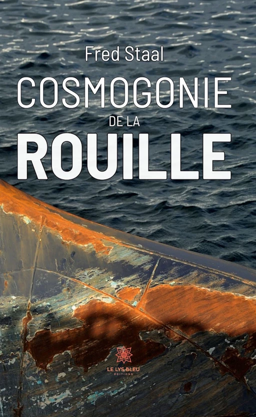 Cosmogonie de la rouille - Fred Staal - Le Lys Bleu Éditions