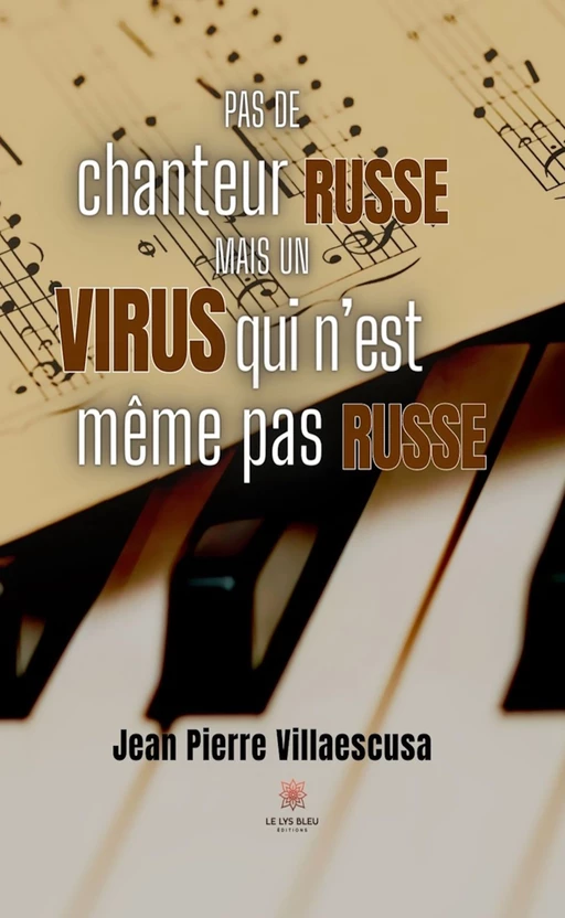 Pas de chanteur russe, mais un virus qui n’est même pas russe - Jean Pierre Villaescusa - Le Lys Bleu Éditions