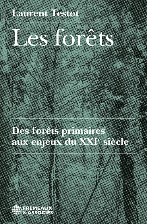 Les forêts. Des forêts primaires aux enjeux du XXIe siècle - Laurent Testot - Éditions Frémeaux & Associés