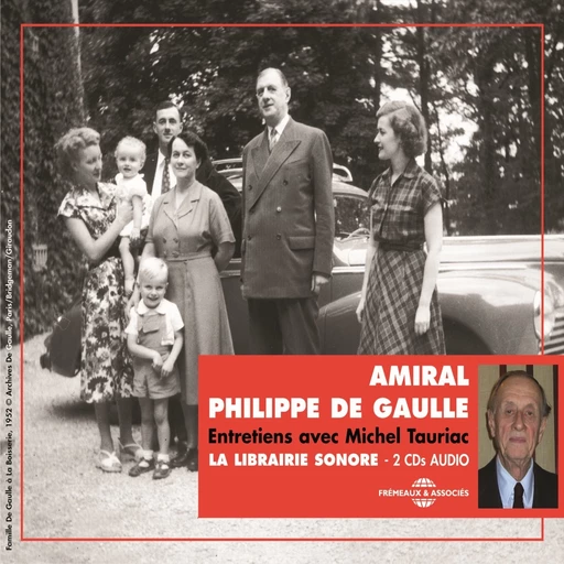 Amiral Philippe de Gaulle. Entretiens avec Michel Tauriac - Amiral Philippe de Gaulle - Frémeaux & Associés