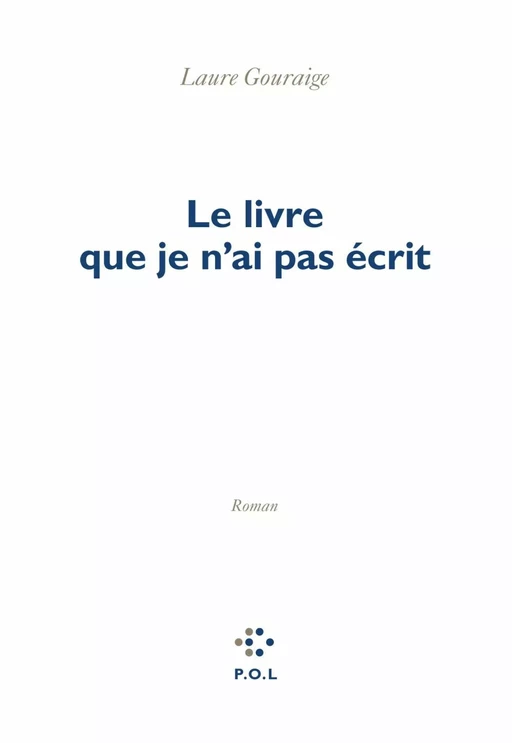 Le livre que je n’ai pas écrit - Laure Gouraige - POL Editeur