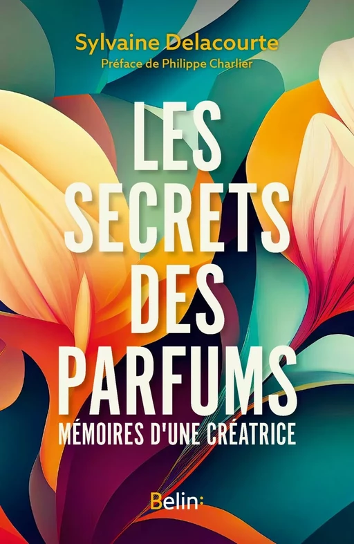 Les secrets des parfums - Philippe Charlier, Sylvaine Delacourte - Humensis