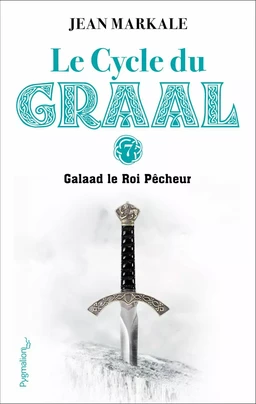 Le Cycle du Graal (Tome 7) - Galaad et le Roi Pêcheur