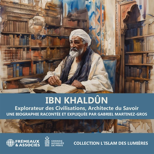 Ibn Khaldûn. Explorateur des Civilisations, Architecte du Savoir - Gabriel Martinez-Gros - Frémeaux & Associés