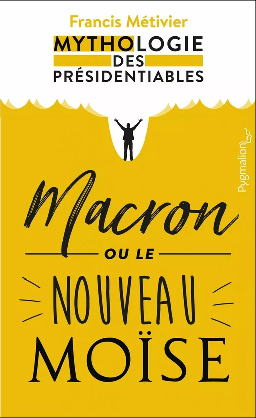 Macron ou le nouveau Moïse - Francis Métivier - Pygmalion