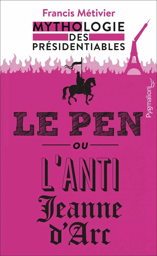 Le Pen ou l’anti-Jeanne d’Arc - Francis Métivier - Pygmalion