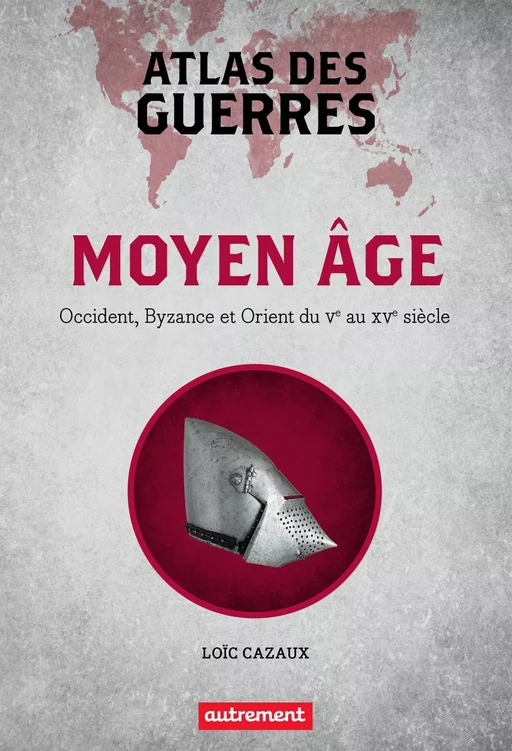 Atlas des guerres au Moyen Âge - Loïc Cazaux - Autrement