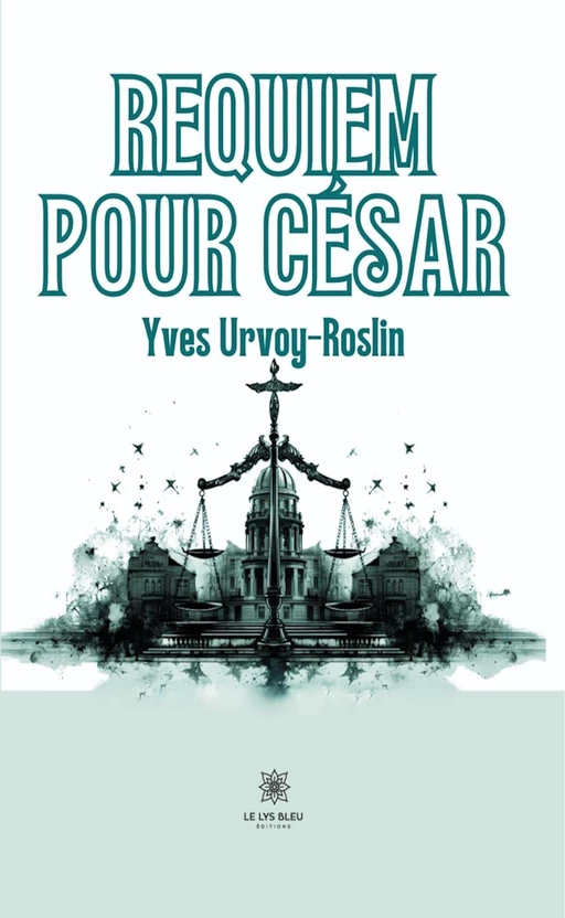 Requiem pour César - Yves Urvoy-Roslin - Le Lys Bleu Éditions