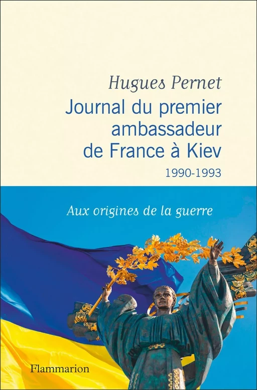 Journal du premier ambassadeur de France à Kiev 1990 -1993 - Hugues Pernet - Flammarion