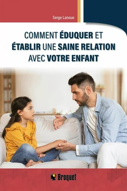 Comment éduquer et établir une saine relation avec votre enfant