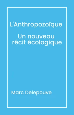 L'Anthropozoïque : Un nouveau récit écologique