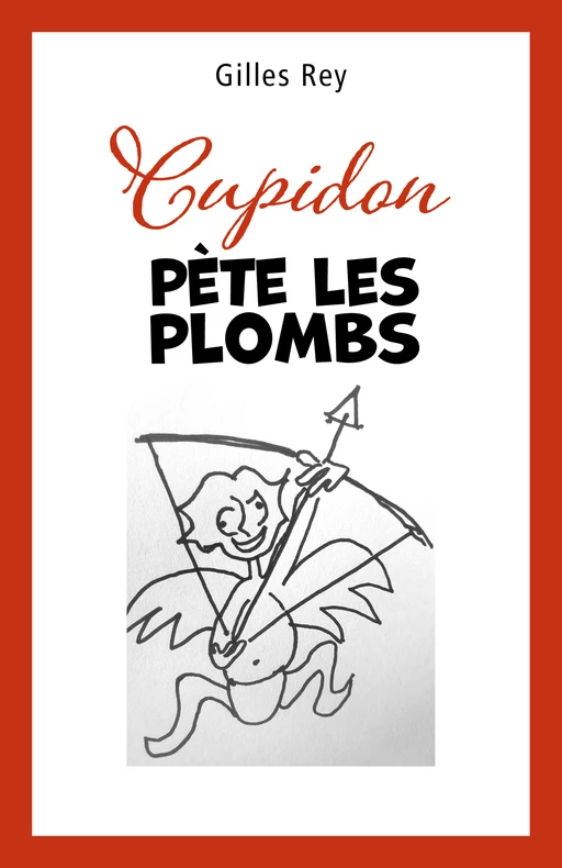 Cupidon pète les plombs - Gilles Rey - Librinova