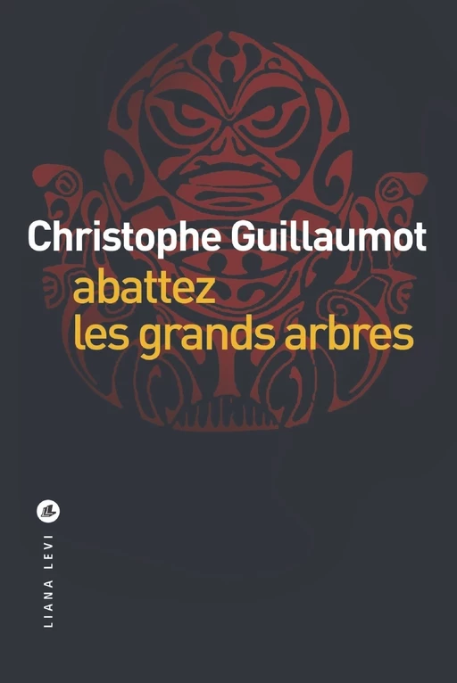 Abattez les grands arbres - Christophe Guillaumot - LIANA LEVI