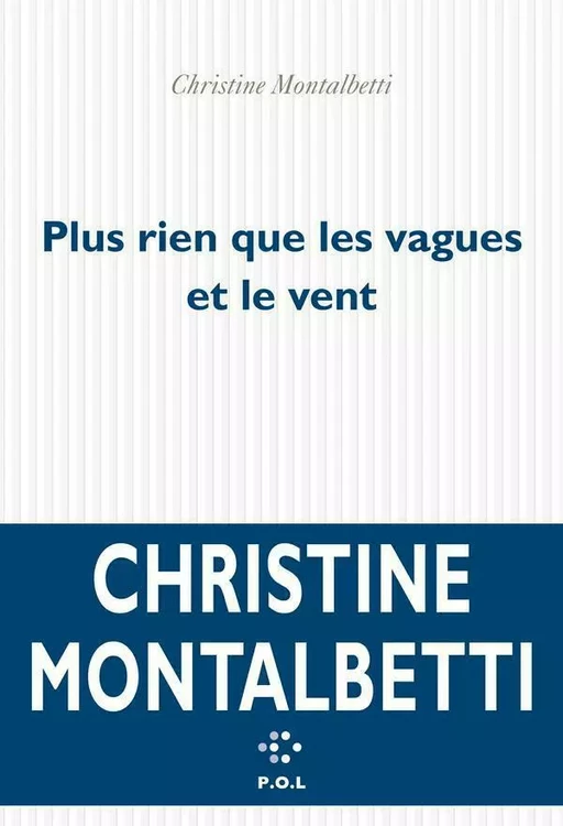 Plus rien que les vagues et le vent - Christine Montalbetti - POL Editeur