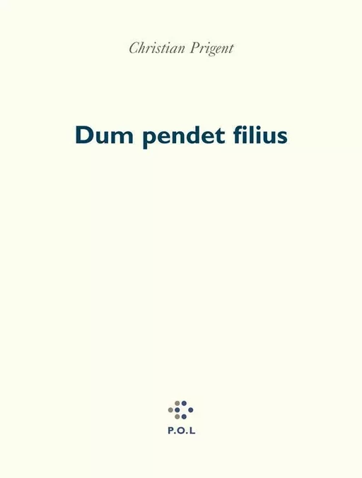 Dum pendet filius - Christian Prigent - POL Editeur