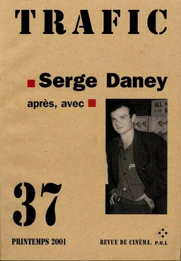 Trafic N° 37. Serge Daney : après, avec (Printemps 2001)