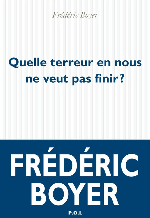 Quelle terreur en nous ne veut pas finir ? - Frédéric Boyer - POL Editeur