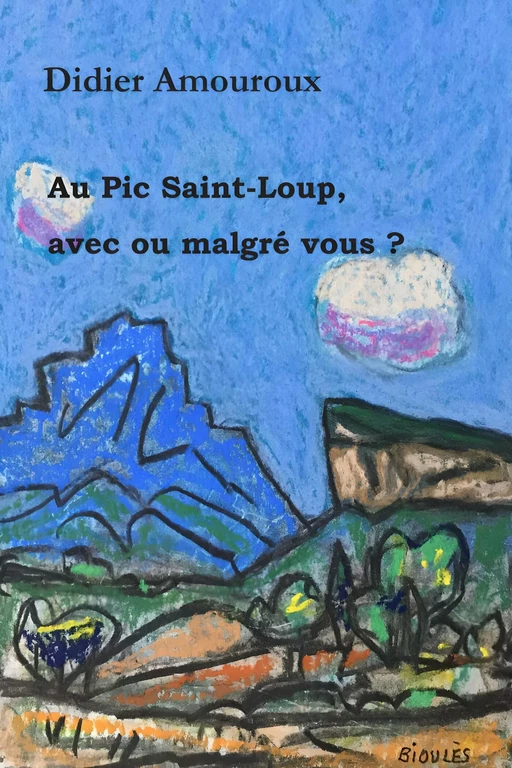 Au Pic Saint-Loup, avec ou malgré vous ? - Amouroux Didier - 5 sens éditions