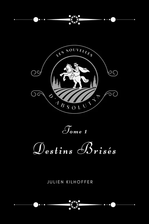 Les Nouvelles d'Absolutya - Destin Brisés - Julien Kilhoffer - Librinova