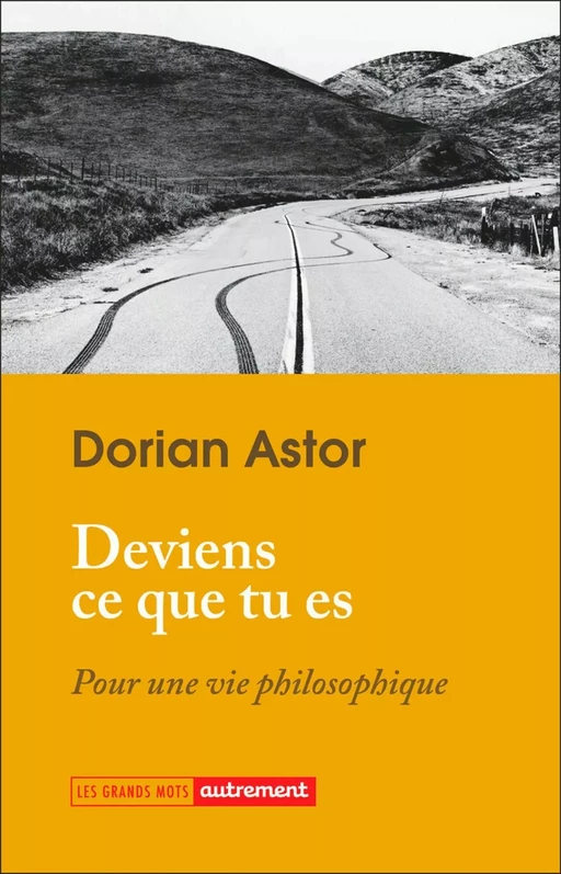 Deviens ce que tu es. Pour une vie philosophique - Dorian Astor - Autrement