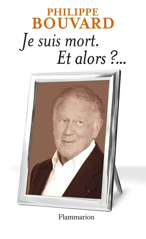 Je suis mort et alors ? - Philippe Bouvard - Flammarion