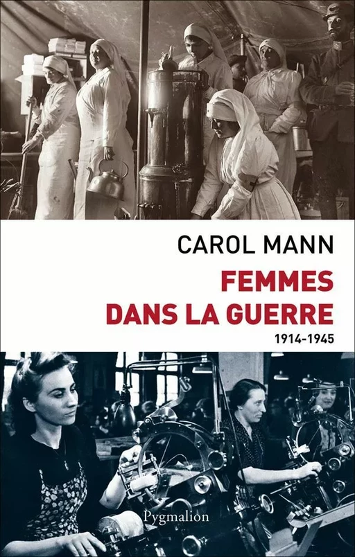 Femmes dans la guerre (1914-1945). Survivre au féminin devant et durant deux conflits mondiaux - Carol Mann - Pygmalion