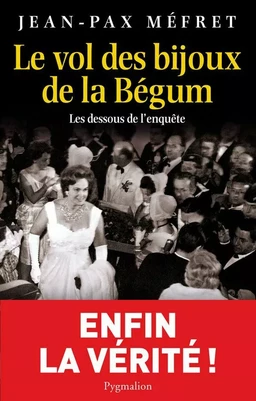 Le vol des bijoux de la Bégum. Les dessous de l'enquête