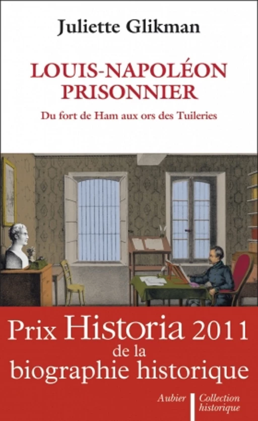 Louis-Napoléon prisonnier. Du fort de Ham aux ors des Tuileries - Juliette Glikman - Aubier